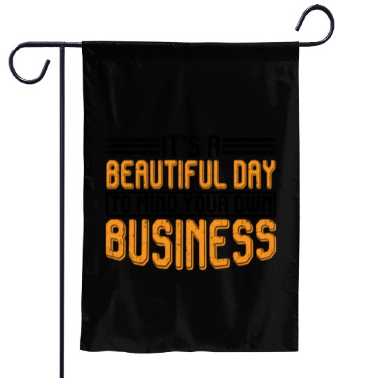 It's A Beautiful Day To Mind Your Own Business 7 Garden Flags