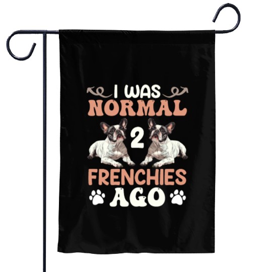 Frenchie I was Normal before 2 French Bulldogs Ago Garden Flags
