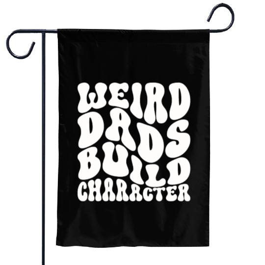 Weird Dads Build Character Funny Dad Garden Flags