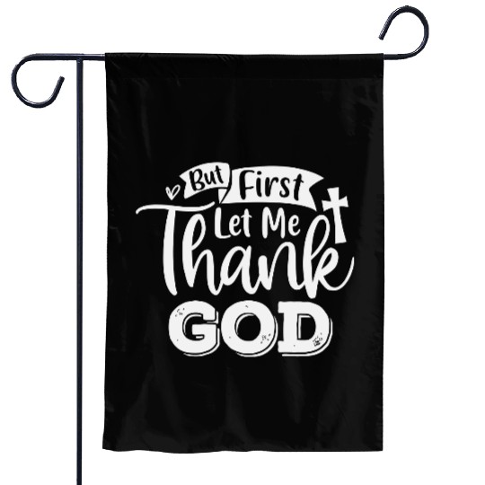 But First Let Me Thank God Garden Flags