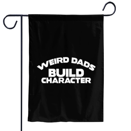 Weird Dads Build Character Funny Dad Garden Flags