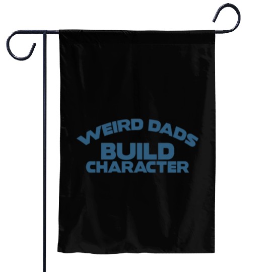 Weird Dads Build Character Funny Dad Garden Flags