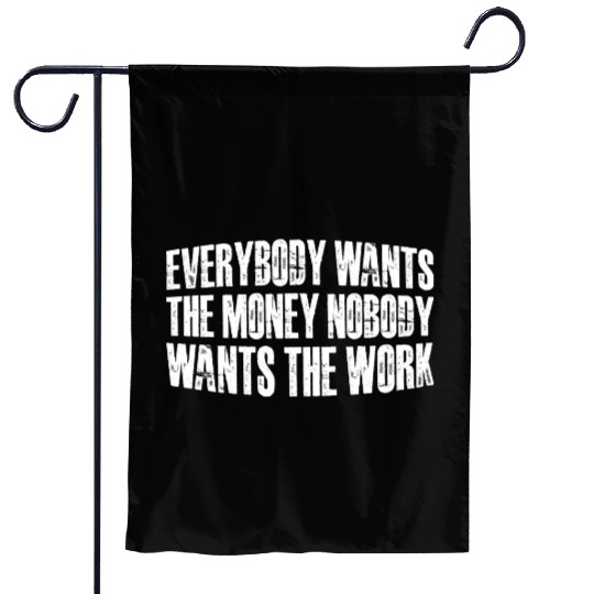Everybody Wants The Money Nobody Wants The Work 60 Garden Flags