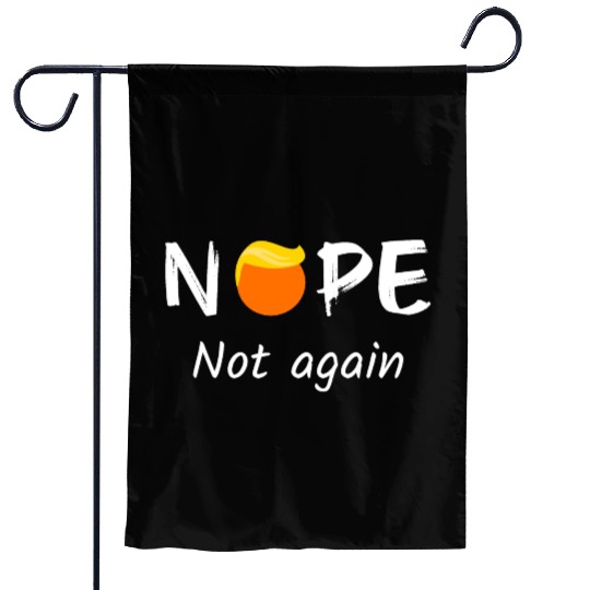 Anti-Trump - Nope, Not Again II Garden Flags