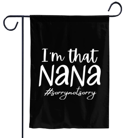 I'm that Nana #sorrynotsorry Garden Flags