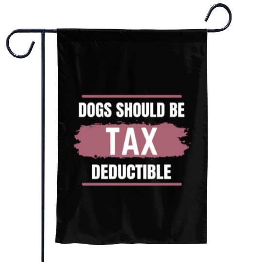 Dogs Should Be Tax Deductible Garden Flags