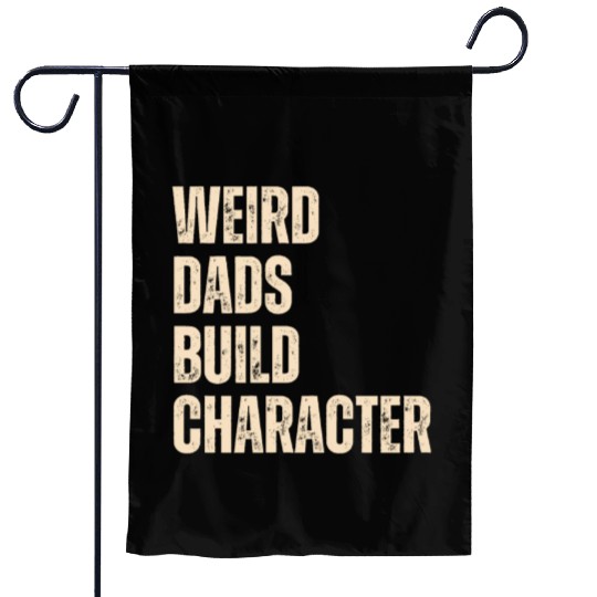 Weird Dads Build Character Funny Dad Garden Flags