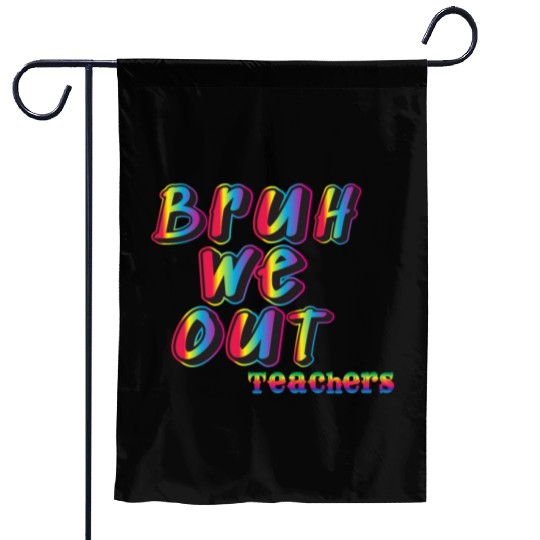 Bruh We Out Teachers Garden Flags
