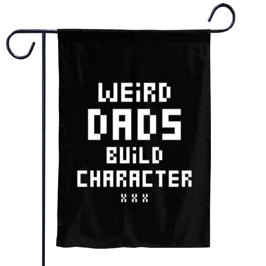 Weird Dads Build Character Funny Dad Garden Flags