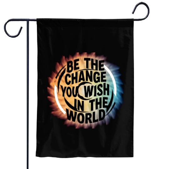 BE THE CHANGE YOU WICH HN THE WORLD.Garden Flags