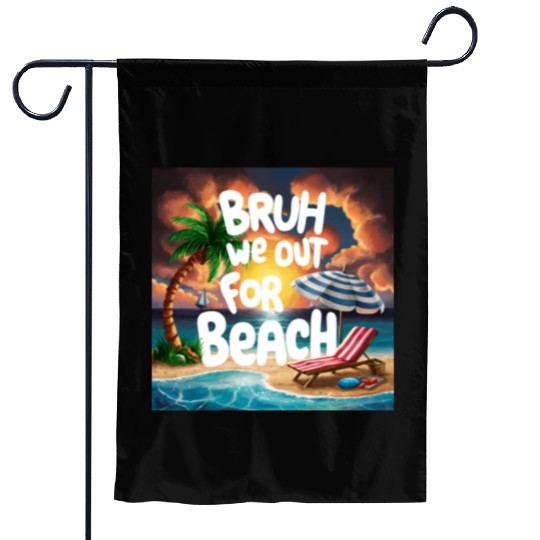 Bruh We Out For Beach end of school year teacher Garden Flags