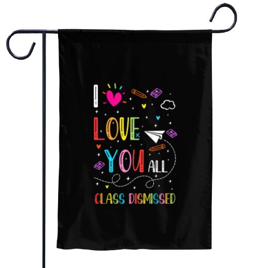 I Love You all Class Dismissed Tshirt0 Garden Flags