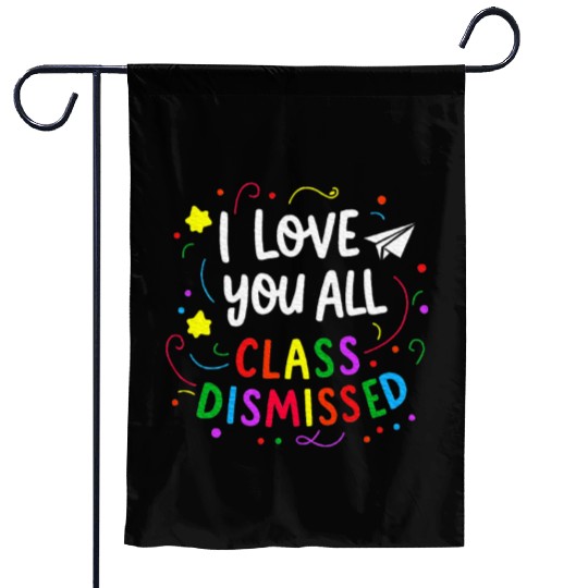 I Love You All Class Dismissed Teacher Last Day Garden Flags
