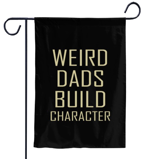 Weird Dads Build Character Funny Dad Garden Flags