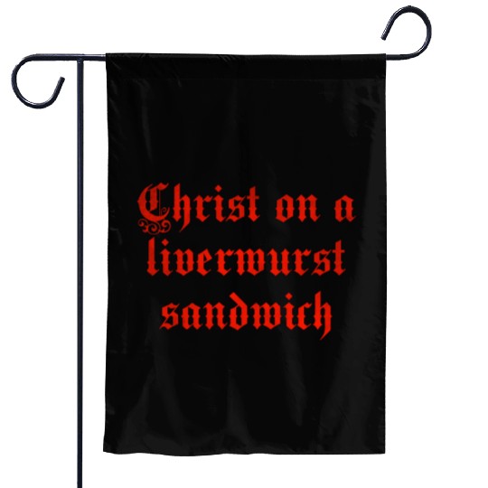 Christ on a liver liverwurst sandwich Garden Flags