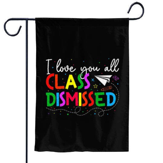 I Love You All Class Dismissed Last Day Of School Garden Flags