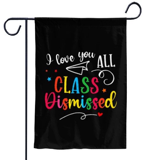 I Love You All Class Dismissed Last Day of School Garden Flags