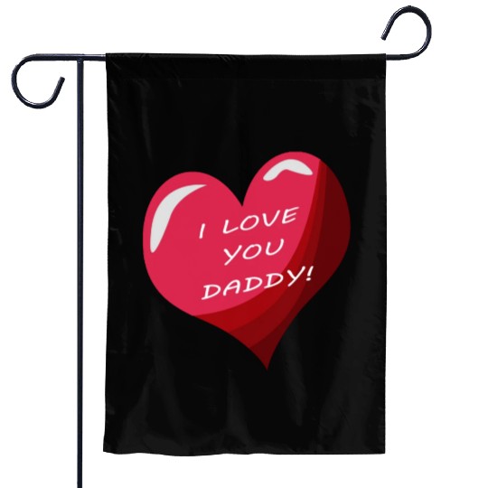 i love daddy Garden Flags