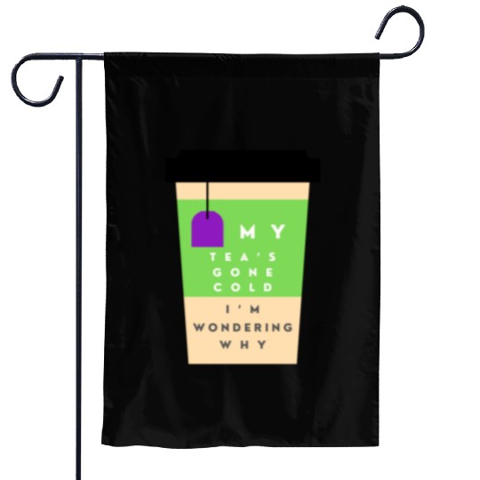 My Tea s Gone Cold Garden Flags