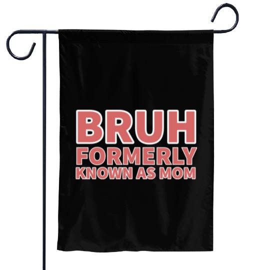 bruh formerly known as mom Garden Flags
