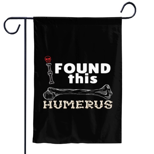 I Found This Humerus - Embrace Your Funny Bone! Garden Flags