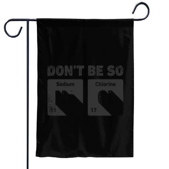 Don't Be So Salty Science Chemistry Funny Sodium Garden Flags
