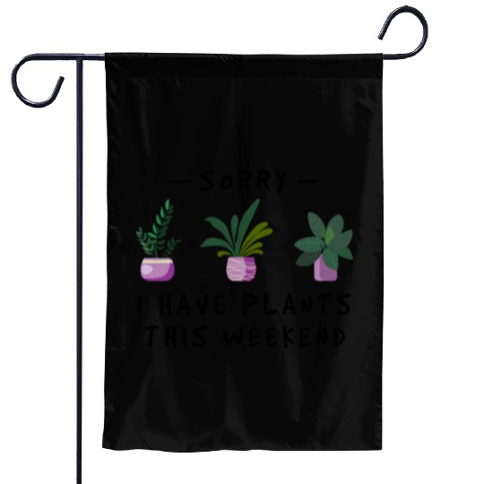 Sorry I Have Plants This Weekend T Gardener Gifts Garden Flags