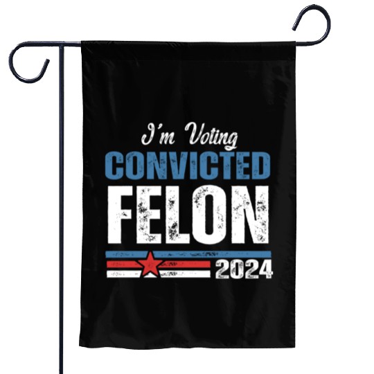 I'm Voting For The Convicted Felon 2024 Garden Flags