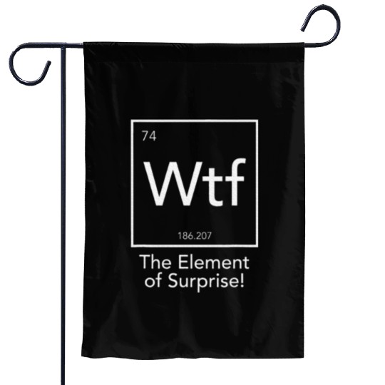 Wtf The Element Of Surprise Chemistry Element Garden Flags