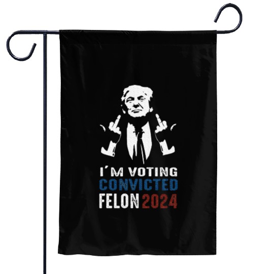 Yes I'm Voting Convicted Felon 2024 Garden Flags