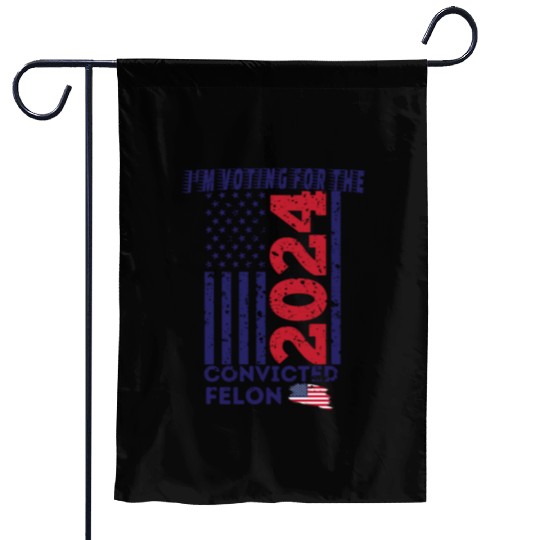 I'm Voting For The Convicted Felon Funny Pro Trump Garden Flags