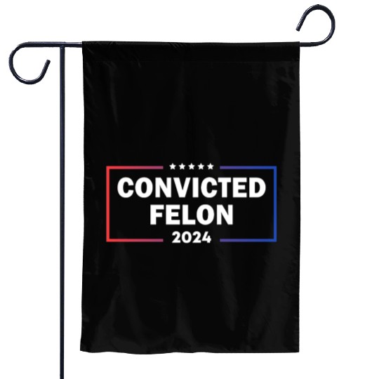 convicted felon 2024 Garden Flags