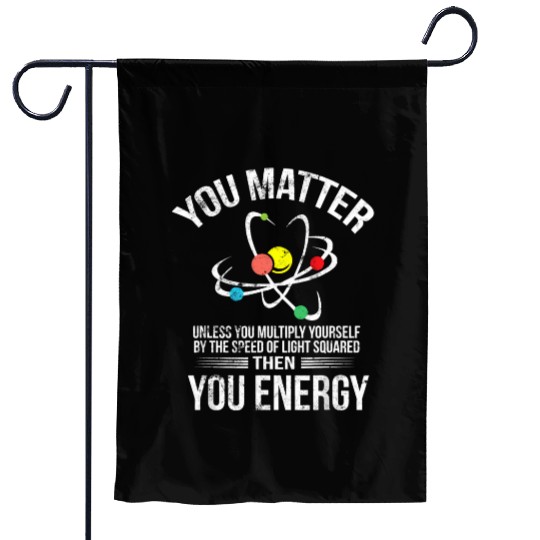 You Matter You Energy Funny Science Geek Nerd Gift Garden Flags