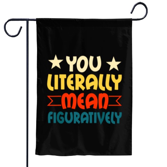 You Literally Mean Figuratively English Teacher Gr Garden Flags