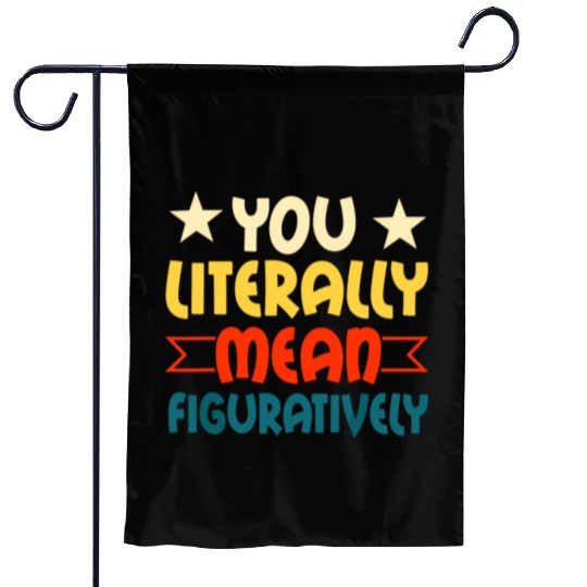 You Literally Mean Figuratively English Teacher Gr Garden Flags