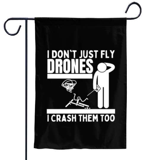 I Don't Just Fly Drones I Crash Them Too Funny Garden Flags