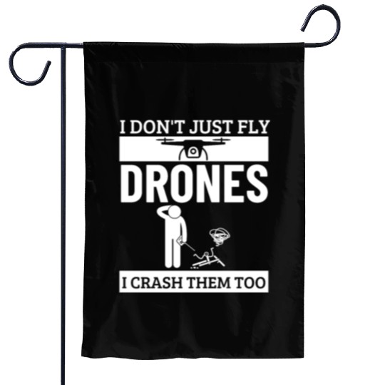I Don't Just Fly Drones I Crash Them Too Funny Garden Flags