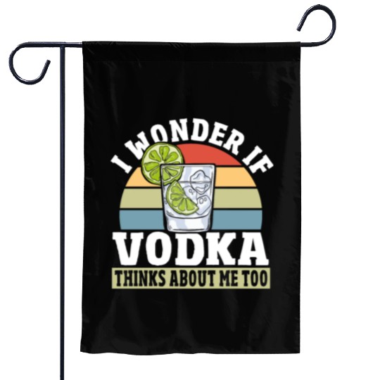 I Wonder if Vodka Thinks About Me Too Garden Flags