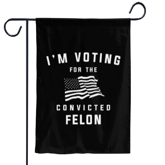I'm Voting For The Convicted Felon Pro Trump 2024 Garden Flags