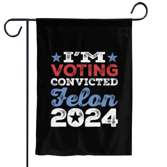 I'm Voting Convicted Felon 2024 Convicted Felon Garden Flags