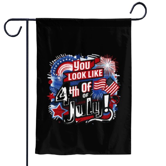 You Look Like The 4th Of July I want A Hotdog Garden Flags