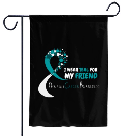I Wear Teal For My Friend Ovarian Cancer Awareness Garden Flags