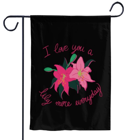 I Love you a Lily more everyday Garden Flags