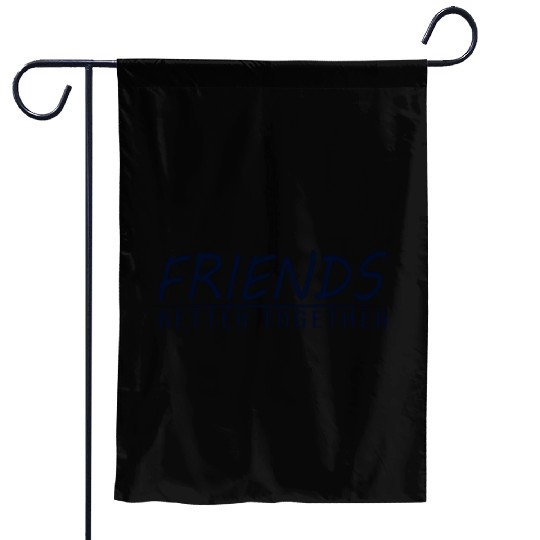 Friends better together Garden Flags