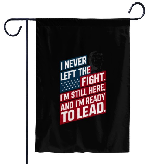 Trump Quote: I Never Left The Fight I'm Still Here Garden Flags