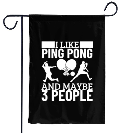 I Like Ping Pong And Maybe 3 People Funny Ping Garden Flags