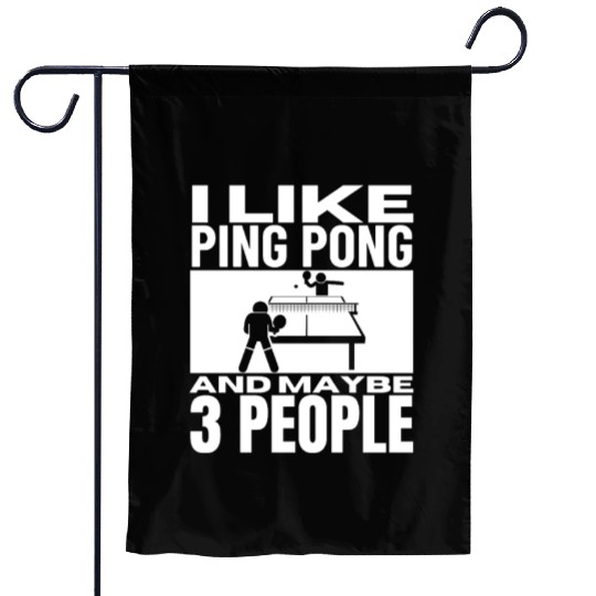 I Like Ping Pong And Maybe 3 People Funny Ping Garden Flags