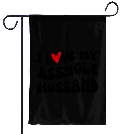 I LOVE MY ASSHOLE HUSBAND Garden Flags