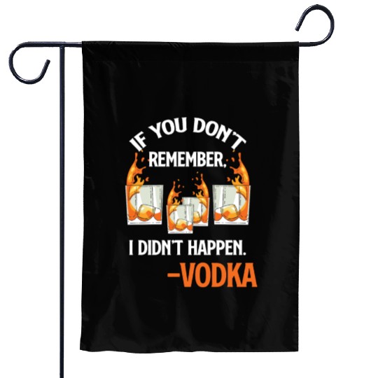 If You Don't Remember, It Didn't Happen. -Vodka Garden Flags
