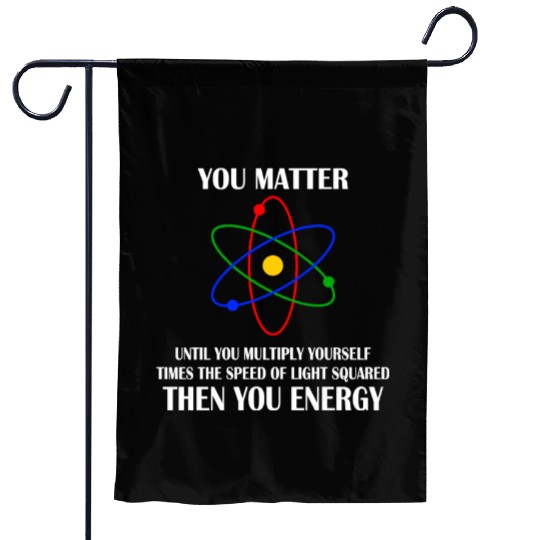 You Matter until you multiply yourself times Garden Flags